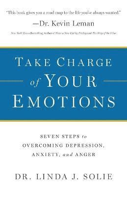 bokomslag Take Charge of Your Emotions  Seven Steps to Overcoming Depression, Anxiety, and Anger