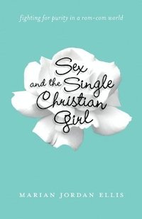 bokomslag Sex and the Single Christian Girl - Fighting for Purity in a Rom-Com World