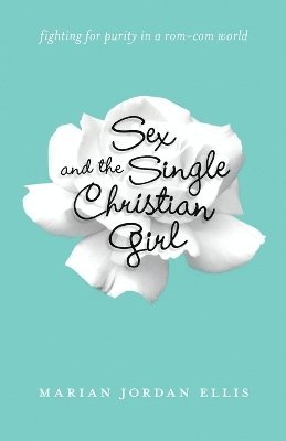 bokomslag Sex and the Single Christian Girl - Fighting for Purity in a Rom-Com World