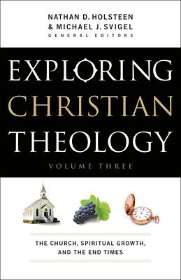 Exploring Christian Theology  The Church, Spiritual Growth, and the End Times 1