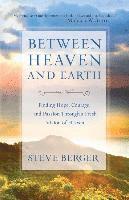 Steve Berger - Between Heaven and Earth: Finding Hope, Courage, and Passion Through a Fresh Vision of Heaven, Häftad