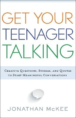Jonathan Mckee, Jonathan McKee - Get Your Teenager Talking - Everything You Need to Spark Meaningful Conversations, Häftad