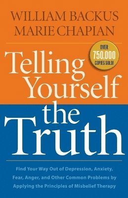 Telling Yourself the Truth  Find Your Way Out of Depression, Anxiety, Fear, Anger, and Other Common Problems by Applying the Principles of Misb 1