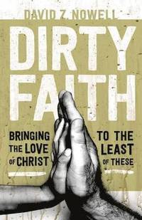 bokomslag Dirty Faith: Bringing the Love of Christ to the Least of These