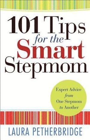 101 Tips for the Smart Stepmom - Expert Advice From One Stepmom to Another 1