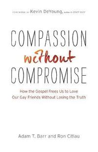 bokomslag Compassion without Compromise  How the Gospel Frees Us to Love Our Gay Friends Without Losing the Truth