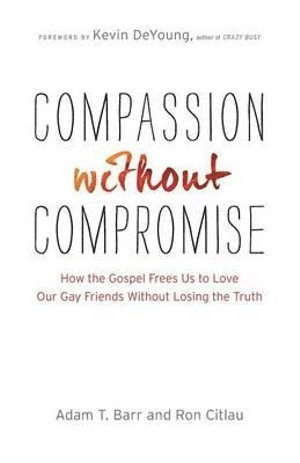 bokomslag Compassion without Compromise  How the Gospel Frees Us to Love Our Gay Friends Without Losing the Truth