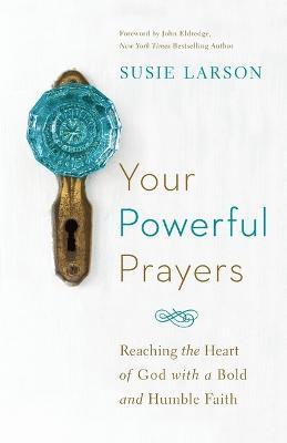bokomslag Your Powerful Prayers  Reaching the Heart of God with a Bold and Humble Faith