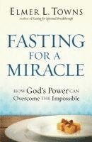 bokomslag Fasting for a Miracle  How God`s Power Can Overcome the Impossible