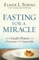 bokomslag Fasting for a Miracle - How God`s Power Can Overcome the Impossible