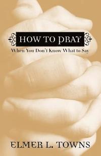 bokomslag How to Pray When You Don`t Know What to Say