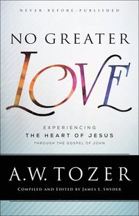 bokomslag No Greater Love  Experiencing the Heart of Jesus through the Gospel of John