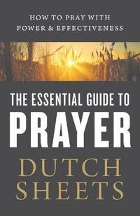 bokomslag The Essential Guide to Prayer  How to Pray with Power and Effectiveness