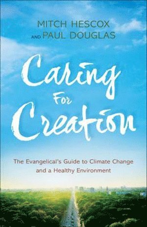 bokomslag Caring for Creation  The Evangelical`s Guide to Climate Change and a Healthy Environment