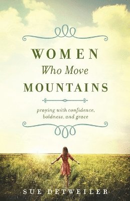 Women Who Move Mountains  Praying with Confidence, Boldness, and Grace 1