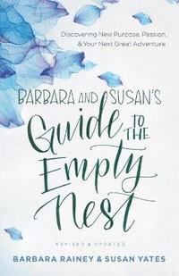 bokomslag Barbara and Susan`s Guide to the Empty Nest  Discovering New Purpose, Passion, and Your Next Great Adventure