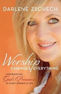 bokomslag Worship Changes Everything  Experiencing God`s Presence in Every Moment of Life