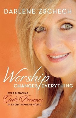bokomslag Worship Changes Everything - Experiencing God`s Presence in Every Moment of Life