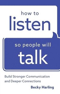 bokomslag How to Listen So People Will Talk  Build Stronger Communication and Deeper Connections