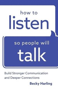 bokomslag How to Listen So People Will Talk - Build Stronger Communication and Deeper Connections