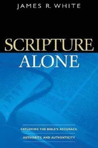 bokomslag Scripture Alone - Exploring the Bible`s Accuracy, Authority and Authenticity