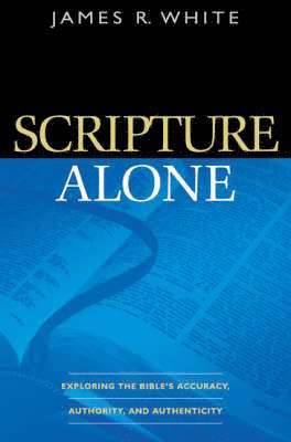 bokomslag Scripture Alone  Exploring the Bible`s Accuracy, Authority and Authenticity