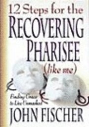 12 Steps for the Recovering Pharisee (like me)