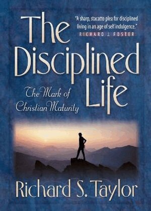 Richard S. Taylor - Disciplined Life – The Mark of Christian Maturity, Häftad