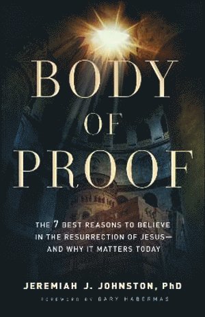bokomslag Body of Proof - The 7 Best Reasons to Believe in the Resurrection of Jesus--and Why It Matters Today