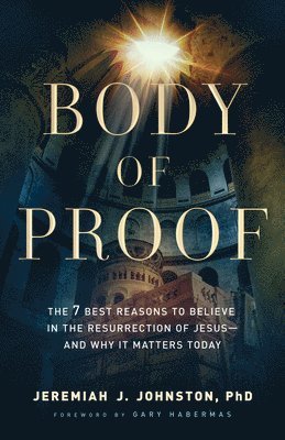 bokomslag Body of Proof  The 7 Best Reasons to Believe in the Resurrection of Jesusand Why It Matters Today