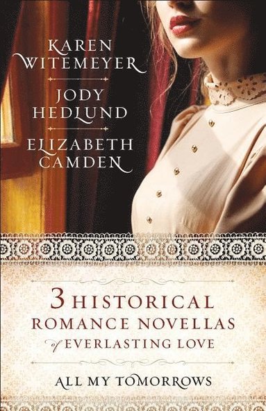bokomslag All My Tomorrows - Three Historical Romance Novellas of Everlasting Love