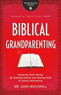 bokomslag Biblical Grandparenting  Exploring God`s Design for DiscipleMaking and Passing Faith to Future Generations