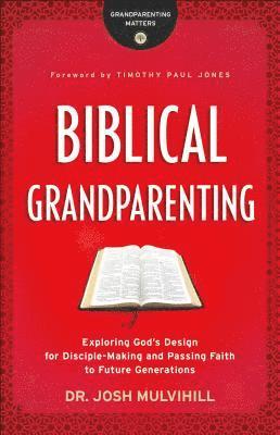 bokomslag Biblical Grandparenting  Exploring God`s Design for DiscipleMaking and Passing Faith to Future Generations