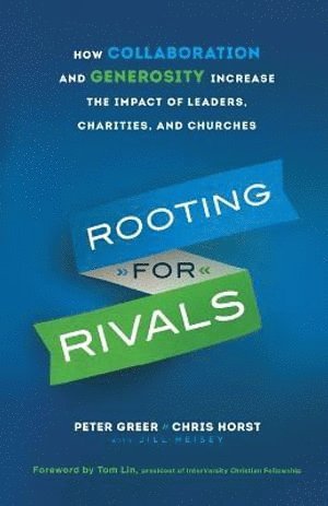 bokomslag Rooting for Rivals - How Collaboration and Generosity Increase the Impact of Leaders, Charities, and Churches