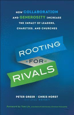 Rooting for Rivals  How Collaboration and Generosity Increase the Impact of Leaders, Charities, and Churches 1