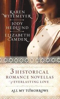 bokomslag All My Tomorrows: Three Historical Romance Novellas of Everlasting Love