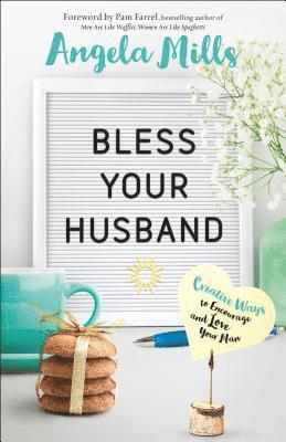 Bless Your Husband  Creative Ways to Encourage and Love Your Man 1