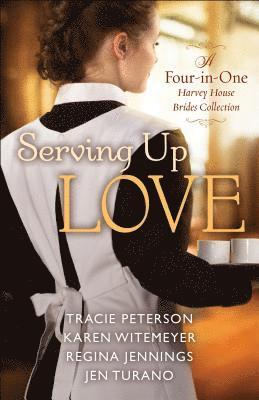 Serving Up Love  A FourinOne Harvey House Brides Collection 1