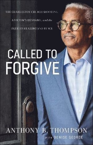 bokomslag Called to Forgive - The Charleston Church Shooting, a Victim`s Husband, and the Path to Healing and Peace