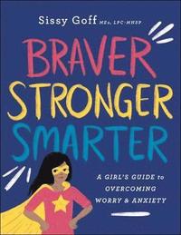 bokomslag Braver, Stronger, Smarter  A Girl`s Guide to Overcoming Worry and Anxiety