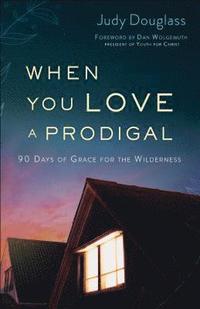 bokomslag When You Love a Prodigal - 90 Days of Grace for the Wilderness