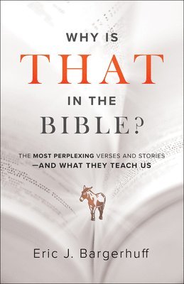 Eric J. Bargerhuff, Eric J Bargerhuff - Why Is That in the Bible? – The Most Perplexing Verses and Stories––and What They Teach Us, Häftad