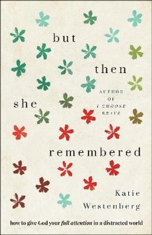 But Then She Remembered – How to Give God Your Full Attention in a Distracted World