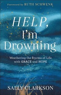 bokomslag Help, I`m Drowning  Weathering the Storms of Life with Grace and Hope