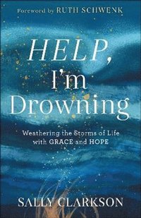 bokomslag Help, I`m Drowning - Weathering the Storms of Life with Grace and Hope