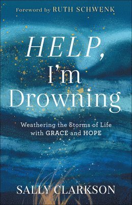bokomslag Help, I`m Drowning  Weathering the Storms of Life with Grace and Hope
