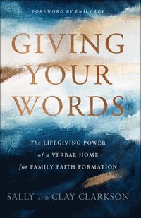 bokomslag Giving Your Words  The Lifegiving Power of a Verbal Home for Family Faith Formation