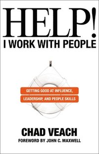 bokomslag Help! I Work with People  Getting Good at Influence, Leadership, and People Skills