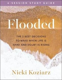 bokomslag Flooded Study Guide  The 5 Best Decisions to Make When Life Is Hard and Doubt Is Rising