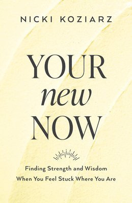 bokomslag Your New Now  Finding Strength and Wisdom When You Feel Stuck Where You Are
